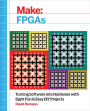 Make: FPGAs: Turning Software into Hardware with Eight Fun and Easy DIY Projects