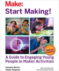 Title: Start Making!: A Guide to Engaging Young People in Maker Activities, Author: Danielle Martin