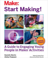 Title: Start Making!: A Guide to Engaging Young People in Maker Activities, Author: Mitchel Resnick