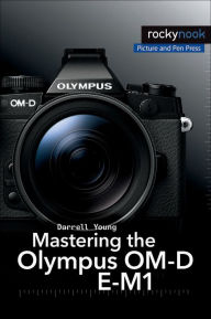 Title: Mastering the Olympus OM-D E-M1, Author: Darrell Young