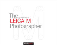 Title: The Leica M Photographer: Photographing with Leica's Legendary Rangefinder Cameras, Author: Bertram Solcher