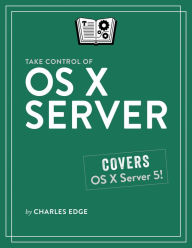 Title: Take Control of OS X Server, Author: Charles Edge