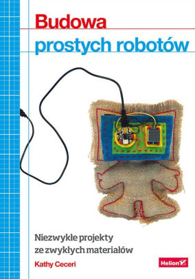 Budowa Prostych Robotów Niezwyke Projekty Ze Zwykych Materiaównook Book