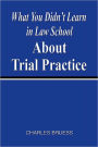 What You Didn't Learn In Law School About Trial Practice