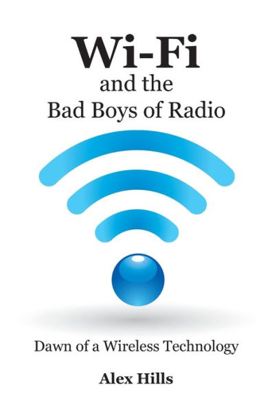 Wi-Fi and the Bad Boys of Radio: Dawn of a Wireless Technology