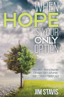 When Hope is Your Only Option: One Man's Brave Journey through Life's Adversity - Triple Organ Transplant