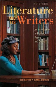 Title: Literature and Its Writers: A Compact Introduction to Fiction, Poetry, and Drama / Edition 6, Author: Ann Charters