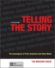 Title: Telling the Story: The Convergence of Print, Broadcast and Online Media / Edition 5, Author: The Missouri Group