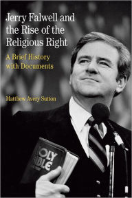 Title: Jerry Falwell and the Rise of the Religious Right: A Brief History with Documents / Edition 1, Author: Matthew Sutton