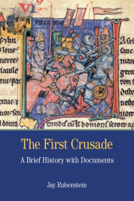 Title: The First Crusade: A Brief History with Documents / Edition 1, Author: Jay Rubenstein