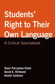 Title: Students' Right to Their Own Language: A Critical Sourcebook / Edition 1, Author: Staci Perryman-Clark
