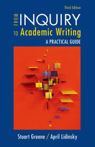 Title: From Inquiry to Academic Writing: A Practical Guide / Edition 3, Author: Stuart Greene