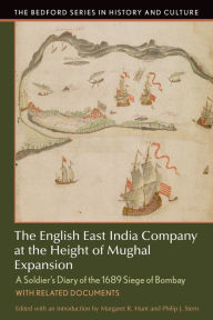 Title: The English East India Company at the Height of Mughal Expansion: A Soldier's Diary of the 1689 Siege of Bombay, with Related Documents / Edition 1, Author: Margaret Hunt