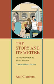 Title: The Story and Its Writer, Compact: An Introduction to Short Fiction / Edition 9, Author: Ann Charters