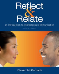 Title: Reflect & Relate: An Introduction to Interpersonal Communication / Edition 4, Author: Steven McCornack