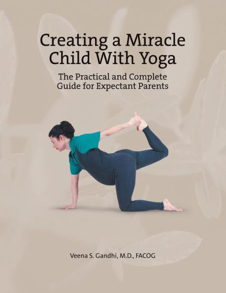 Creating a Miracle Child with Yoga: The Practical and Complete Guide for Expectant Parents