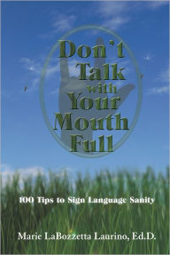 Title: Don't Talk with Your Mouth Full: 100 Tips to Sign Language Sanity, Author: Marie LaBozzetta Laurino