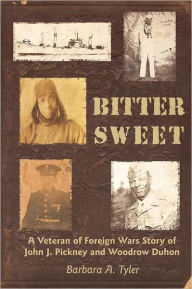 Title: Bitter Sweet: A Veteran of Foreign Wars Story of John J. Pickney and Woodrow Duhon, Author: Barbara A Tyler