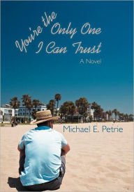 Title: You're the Only One I Can Trust, Author: Michael E Petrie