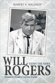 Title: Will Rogers Views the News: Humorist Ponders Current Events, Author: Robert V. Waldrop