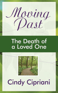 Title: Moving Past: The Death of a Loved One, Author: Cindy Cipriani