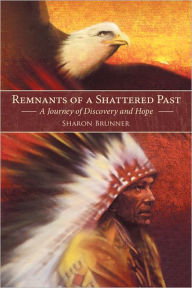 Title: Remnants of a Shattered Past: A Journey of Discovery and Hope, Author: Sharon Brunner