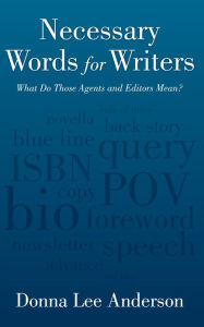 Title: Necessary Words for Writers: What Do Those Agents and Editors Mean?, Author: Donna Lee Anderson