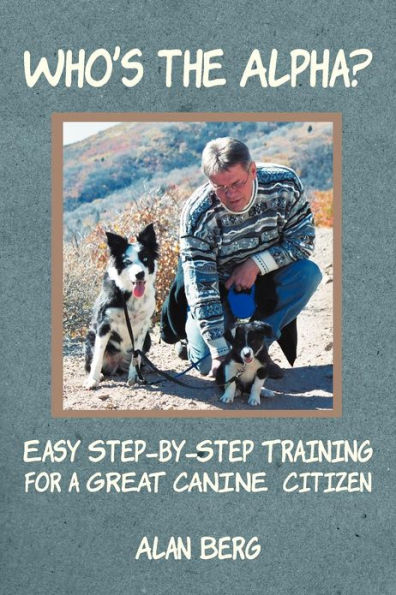 Who's the Alpha?: Easy Step-By-Step Training for a Great Canine Citizen