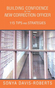 Title: BUILDING CONFIDENCE In the NEW CORRECTION OFFICER 115 tips and strategies, Author: Sonya Davis-Roberts