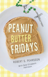 Title: Peanut Butter Fridays, Author: Robert S. Pehrsson