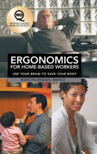 Title: Ergonomics for Home-Based Workers: Use Your Brain to Save Your Body, Author: Marilyn Ekdahl Ravicz