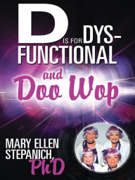 Title: D is for Dysfunctional - and Doo Wop: Songs of a Hoosier Schizo, Author: Mary Ellen Stepanich