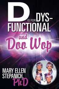 Title: D Is for Dysfunctional-And Doo Wop: Songs of a Hoosier Schizo, Author: Mary Ellen Stepanich PhD