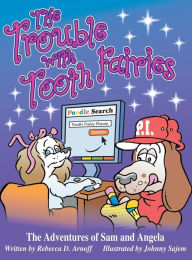 Title: THE TROUBLE WITH TOOTH FAIRIES: The Adventures of Sam and Angela, Author: Rebecca D. Arnoff