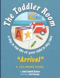 Title: The Toddler Room Arrival: A Day in the Life of Your Child in Day Care, Author: Jodi Lobdell Bulson