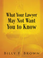 What Your Lawyer May Not Want You to Know