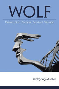 Title: Wolf: Persecution - Escape - Survival - Triumph, Author: Wolfgang Mueller