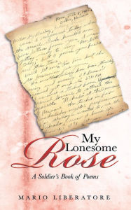 Title: My Lonesome Rose: A Soldier's Book of Poems, Author: Mario Liberatore