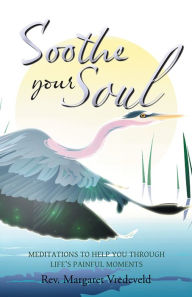 Title: Soothe Your Soul: Meditations to Help You through Life's Painful Moments, Author: Rev. Margaret Vredeveld