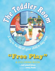 Title: The Toddler Room: Free Play: A Day in the Life of Your Child in Day Care, a Coloring Book, Author: Jodi Lobdell Bulson