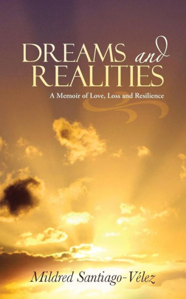 Dreams and Realities: A Memoir of Love, Loss Resilience