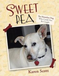 Title: Sweet Pea: The Homeless Dog Who Could Not Be Caught, Author: Karen Scott