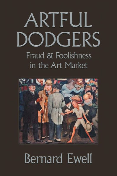 Artful Dodgers: Fraud & Foolishness in the Art Market