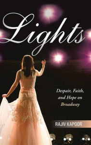 Title: Lights: Despair, Faith, and Hope on Broadway, Author: Rajiv Kapoor