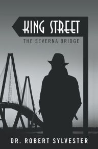 Title: King Street: The Severna Bridge, Author: Dr. Robert Sylvester