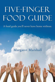 Title: Five-Finger Food Guide: A food guide you'll never leave home without., Author: Margaret Marshall