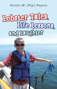 Title: Lobster Tales, Life Lessons, and Laughter, Author: Dennis M. (Pap) Dupuis