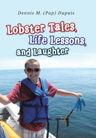 Title: Lobster Tales, Life Lessons, and Laughter, Author: Dennis M Dupuis