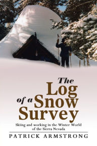 Title: The Log of a Snow Survey: Skiing and working in the Winter World of the Sierra Nevada, Author: Patrick Armstrong