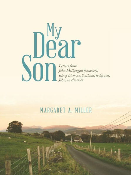 My Dear Son: Letters from John McDougall (weaver), Isle of Lismore, Scotland, to his son, John, America